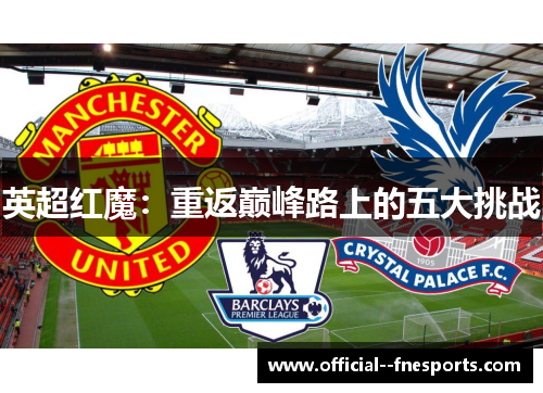 英超红魔：重返巅峰路上的五大挑战