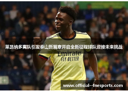 莱昂纳多离队引发泰山新篇章开启全新征程球队迎接未来挑战