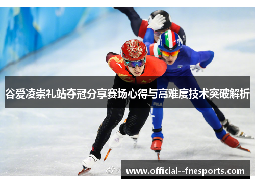 谷爱凌崇礼站夺冠分享赛场心得与高难度技术突破解析