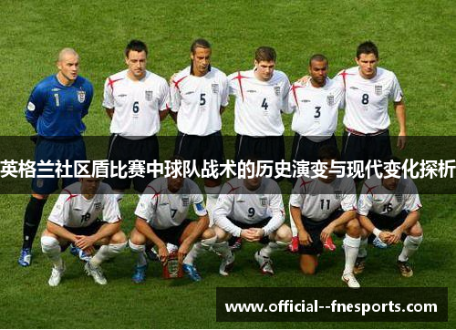 英格兰社区盾比赛中球队战术的历史演变与现代变化探析