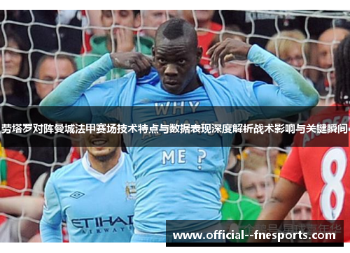 劳塔罗对阵曼城法甲赛场技术特点与数据表现深度解析战术影响与关键瞬间