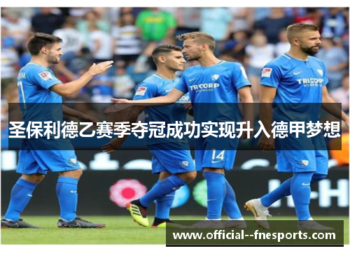 圣保利德乙赛季夺冠成功实现升入德甲梦想