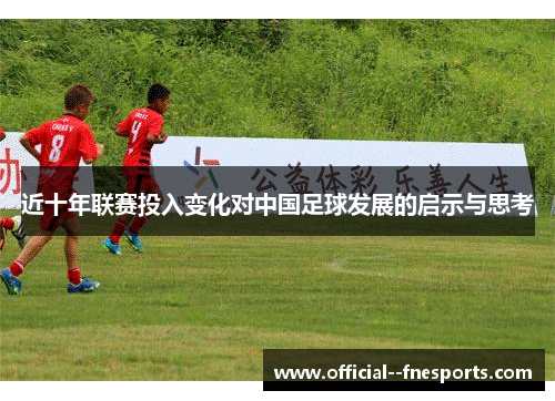 近十年联赛投入变化对中国足球发展的启示与思考