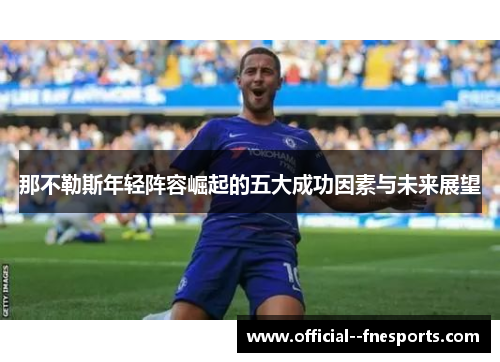 那不勒斯年轻阵容崛起的五大成功因素与未来展望