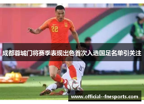 成都蓉城门将赛季表现出色首次入选国足名单引关注 成都蓉城门将赛季表现出色首次入选国足名单引关注
