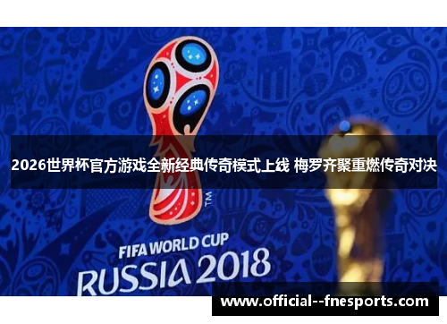 2026世界杯官方游戏全新经典传奇模式上线 梅罗齐聚重燃传奇对决 2026世界杯官方游戏全新经典传奇模式上线 梅罗齐聚重燃传奇对决